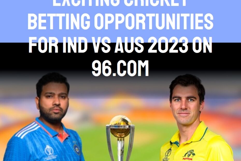 Exciting Cricket Betting Opportunities for Ind vs Aus 2023 on 96.com - Exciting Cricket Betting Opportunities for Ind vs Aus 2023 on 96.com