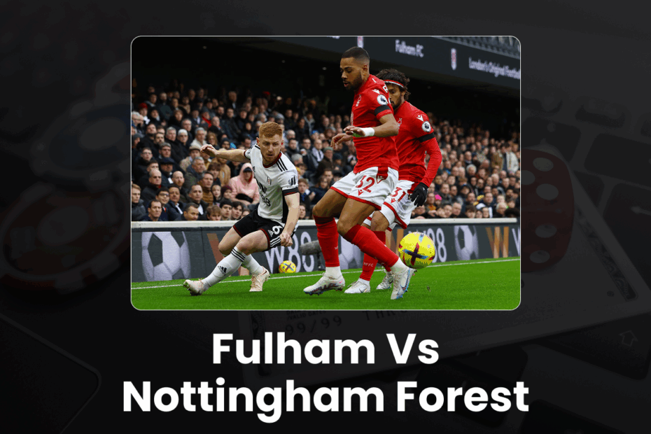 Fulham vs Nottingham Forest - Preview - Fulham vs Nottingham Forest Betting